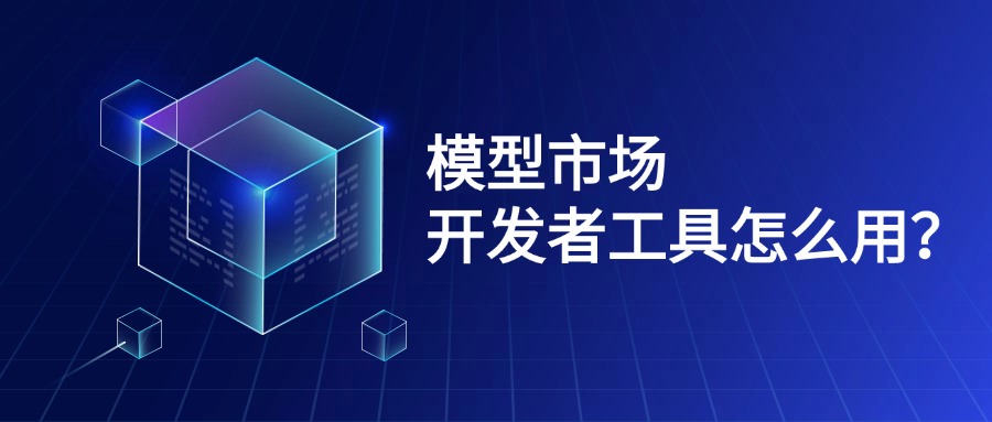 模型市场开发者工具怎么用