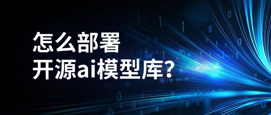 怎么部署开源ai模型库