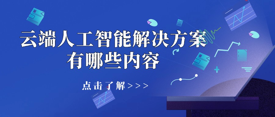 云端人工智能解决方案有哪些内容