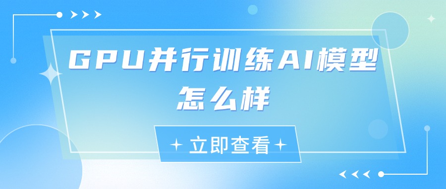 GPU并行训练AI模型怎么样