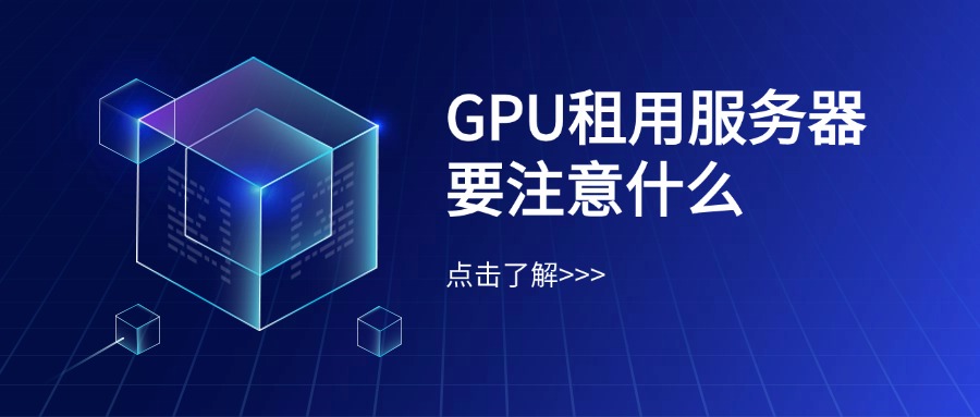 GPU租用服务器要注意什么