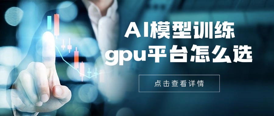 AI模型训练gpu平台怎么选