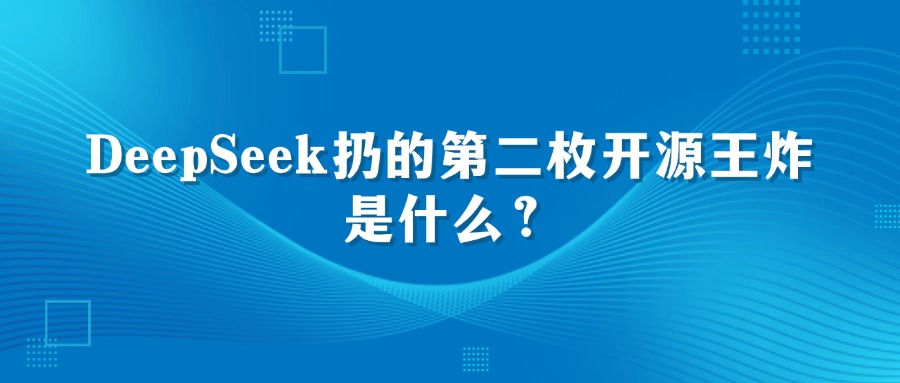 DeepSeek扔的第二枚开源王炸是什么？揭秘AI领域的又一创新