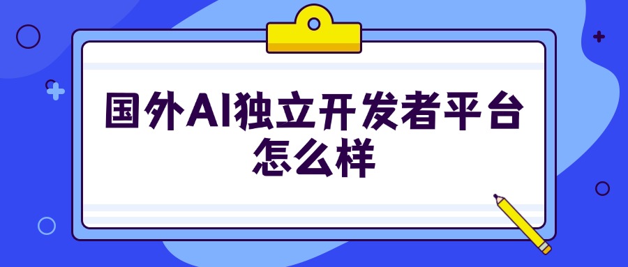 国外AI独立开发者平台怎么样