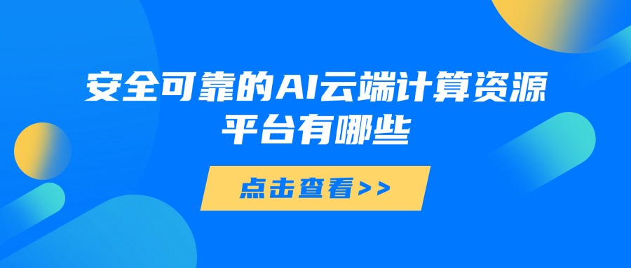 安全可靠的AI云端计算资源平台有哪些