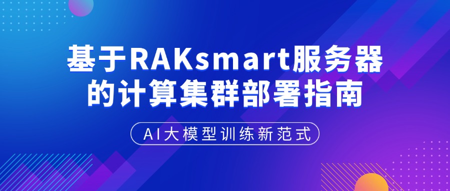 AI大模型训练新范式：基于RAKsmart服务器的计算集群部署指南
