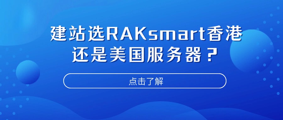 建站选RAKsmart香港还是美国服务器？一文读懂