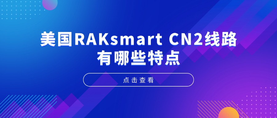 美国RAKsmart CN2线路有哪些特点