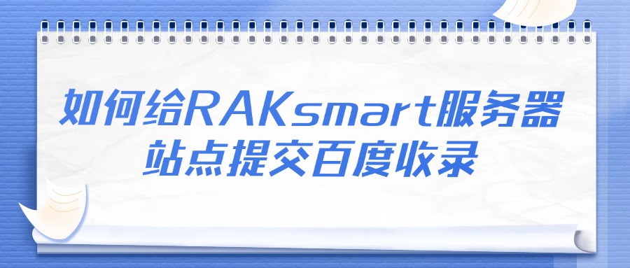 如何给RAKsmart服务器站点提交百度收录
