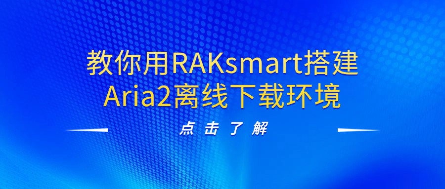 教你用RAKsmart搭建Aria2离线下载环境