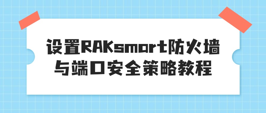 设置RAKsmart防火墙与端口安全策略教程
