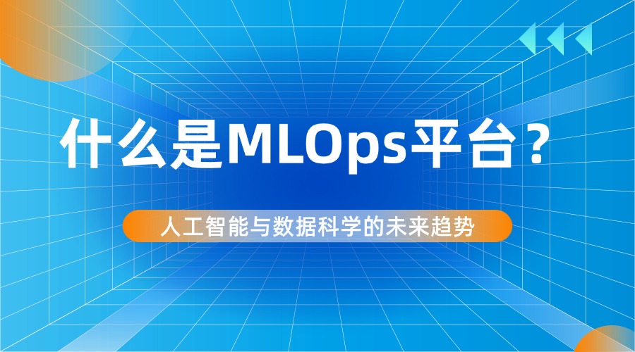 什么是MLOps平台？人工智能与数据科学的未来趋势