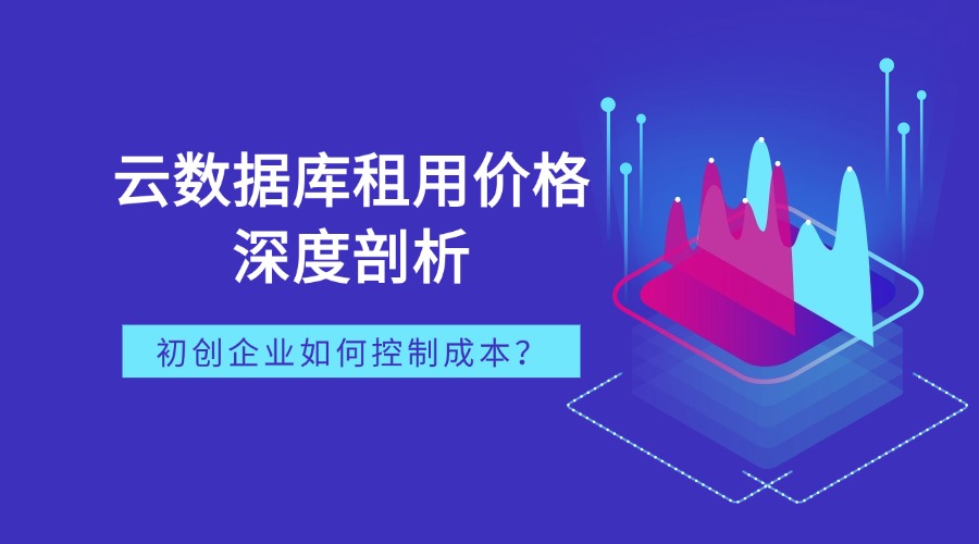 初创企业如何控制成本？云数据库租用价格深度剖析