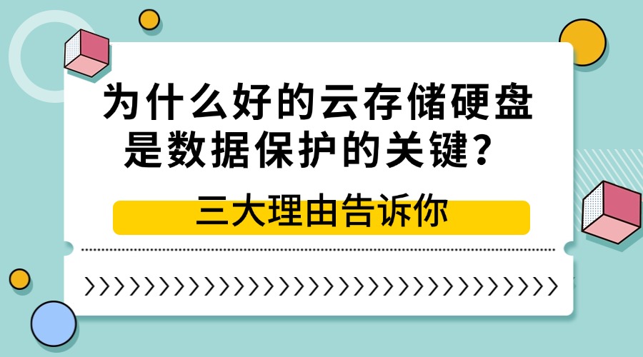 为什么好的云存储硬盘是数据保护的关键？三大理由告诉你