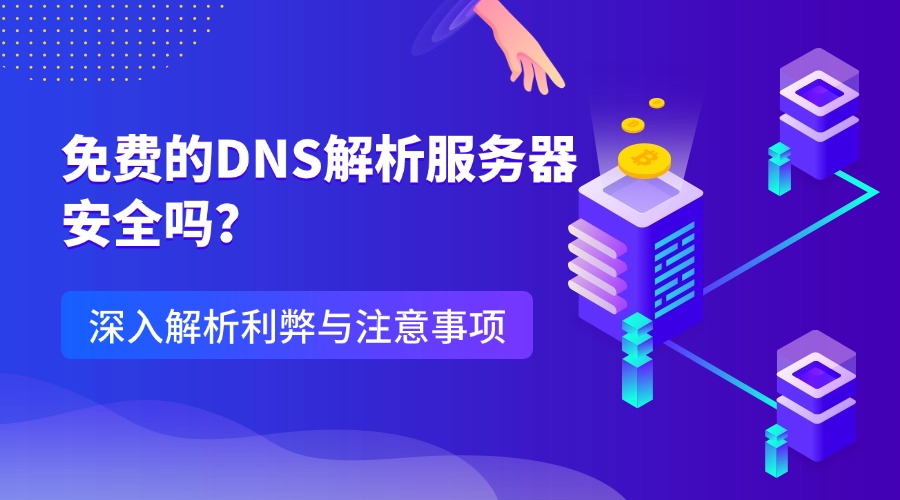 免费的DNS解析服务器安全吗？深入解析利弊与注意事项