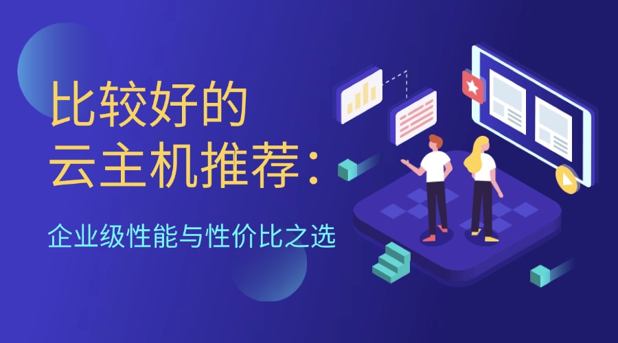 比较好的云主机推荐：企业级性能与性价比之选