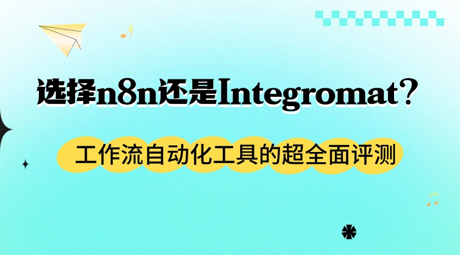 选择n8n还是Integromat？工作流自动化工具的超全面评测