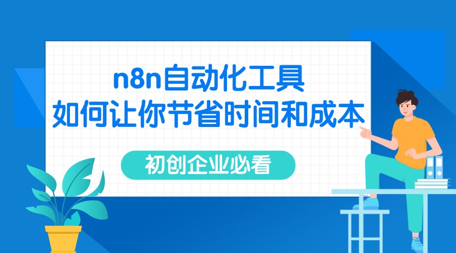 初创企业必看：n8n自动化工具如何让你节省时间和成本
