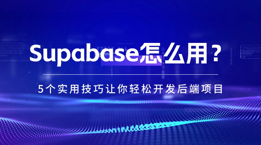 Supabase怎么用？5个实用技巧让你轻松开发后端项目