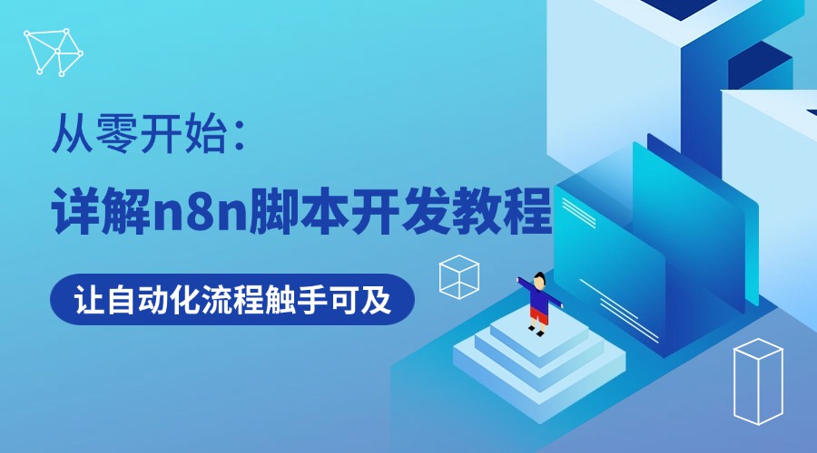 从零开始：详解n8n脚本开发教程，让自动化流程触手可及