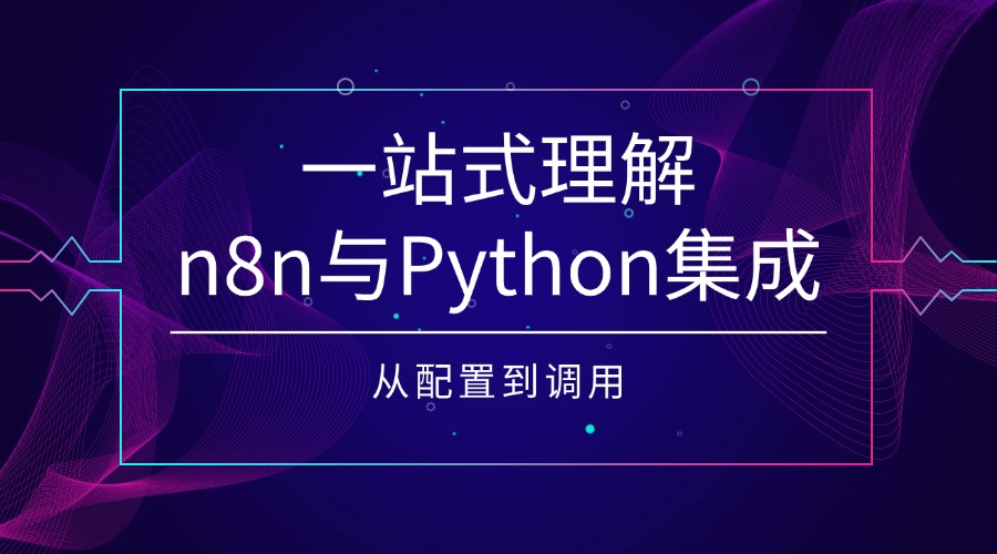 从配置到调用：一站式理解n8n与Python集成