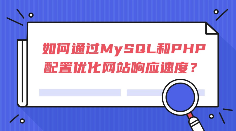 如何通过MySQL和PHP配置优化网站响应速度？