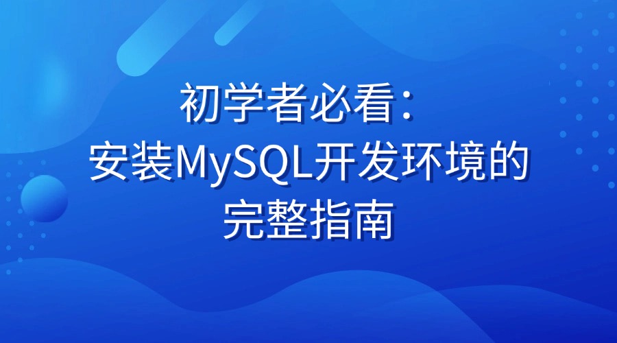 初学者必看：安装MySQL开发环境的完整指南