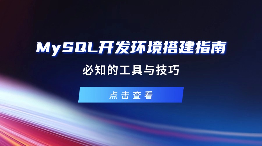 MySQL开发环境搭建指南：必知的工具与技巧