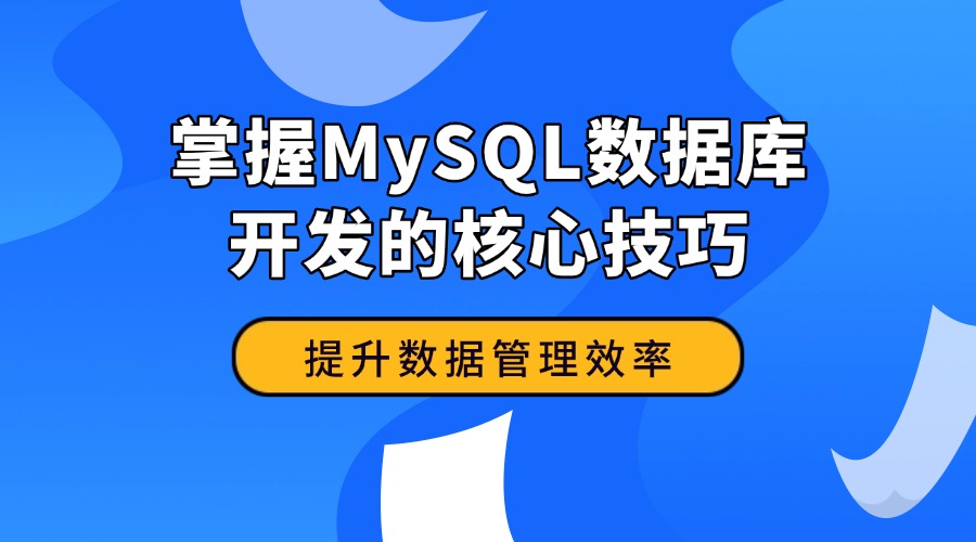 掌握MySQL数据库开发的核心技巧：提升数据管理效率