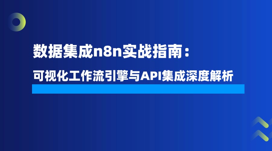 数据集成n8n实战指南：可视化工作流引擎与API集成深度解析