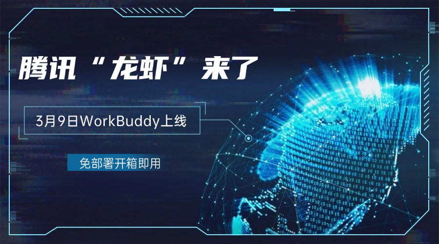 腾讯“龙虾”来了：3月9日WorkBuddy上线，免部署开箱即用