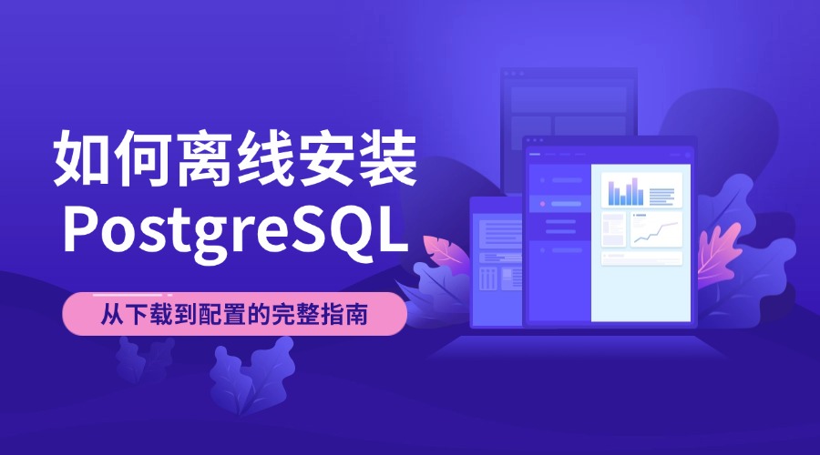 如何离线安装PostgreSQL：从下载到配置的完整指南
