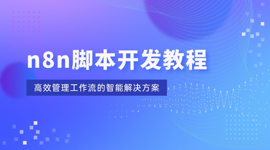 n8n脚本开发教程：高效管理工作流的智能解决方案