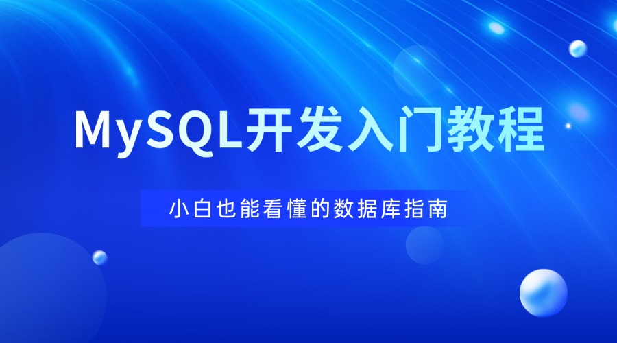 MySQL开发入门教程：小白也能看懂的数据库指南