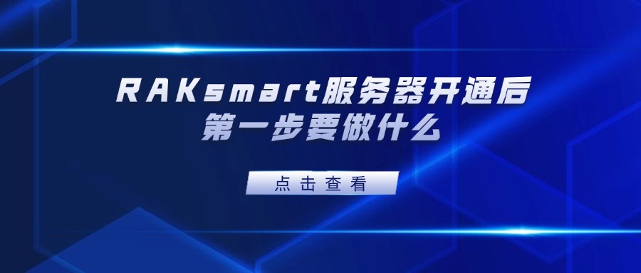 RAKsmart服务器开通后第一步要做什么