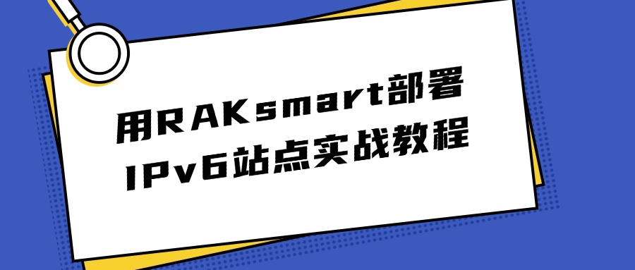 用RAKsmart部署IPv6站点实战教程